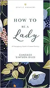 How to Be a Lady Revised and Expanded: A Contemporary Guide to Common Courtesy